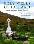 Holy Wells of Ireland: Sacred Realms and Popular Domains (Irish Culture, Memory, Place)