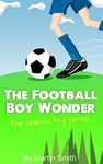 The Football Boy Wonder: (Football book for kids 7-13) (The Charlie Fry Series 1)