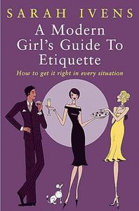 A Modern Girl's Guide To Etiquette: How to get it right in every situation