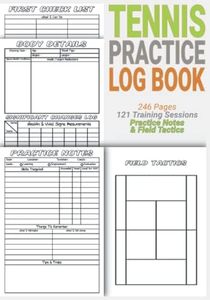 Tennis Practice Log Book: A Tennis Practice Notes Log Book Journal for any Sex or Age and a Simple but Complete Tennis Training Tracker and Assistant all in One Tennis Training Log Book