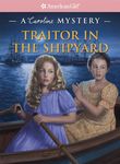 Traitor in the Shipyard (American Girl Mysteries, A Caroline Mystery)