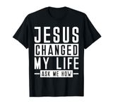 Jesus Changed My Life Ask Me How Faith Prayer Bible Jesus T-Shirt