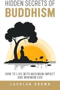 Hidden Secrets of Buddhism: How to Live With Maximum Impact and Minimum Ego