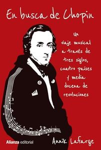 En busca de Chopin: Un viaje musical a través de tres siglos, cuatro países y media docena de revoluciones (Alianza Ensayo)
