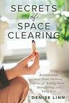 Secrets of Space Clearing: Achieve Inner and Outer Harmony through Energy Work, Decluttering, and Feng Shui