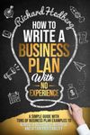 How to Write a Business Plan With No Experience: A Simple Guide With Tons of Business Plan Examples to Achieve a Successful Business and Attain Profitability