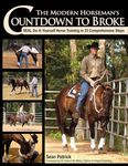 The Modern Horseman's Countdown to Broke: Real Do-It-Yourself Horse Training in 33 Comprehensive Steps