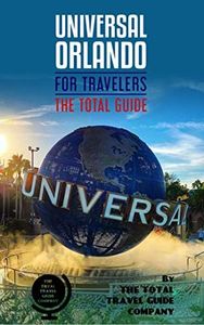 UNIVERSAL ORLANDO FOR TRAVELERS. The total guide : The comprehensive traveling guide for all your traveling needs. By THE TOTAL TRAVEL GUIDE COMPANY (USA for travelers)