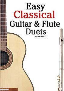 Easy Classical Guitar & Flute Duets: Featuring Music of Beethoven, Bach, Wagner, Handel and Other Composers. in Standard Notation and Tablature