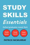 Study Skills Essentials: Oxford Graduates Reveal Their Study Tactics, Essay Secrets and Exam Advice