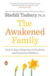 The Awakened Family: How to Raise Empowered, Resilient, and Conscious Children