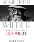 Some Like It Wilder: The Life and Controversial Films of Billy Wilder (Screen Classics)