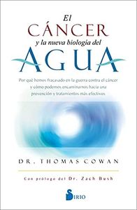 El Cáncer y La Nueva Biología Del Agua: Por qué hemos fracasado en la guerra contra el cáncer y cómo podemos encaminarnos hacia una prevención y tratamientos más efectivos (FONDO)