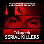 Talking with Serial Killers: The Most Evil People in the World Tell Their Own Stories