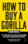 How to Buy A Gorilla: The ultimate guide to selecting, paying and working with agencies for more powerful advertising