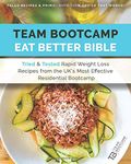 TEAM Bootcamp | Eat Better Bible - Paleo Recipes & Primal Nutrition Advice That Works: Tried & Tested Rapid Weight Loss Recipes from the UK's Most Effective Residential Boot Camp