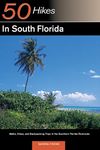 50 Hikes in South Florida: Walks, Hikes, and Backpacking Trips in the Southern Florida Peninsula, First Edition (Explorer's 50 Hikes)