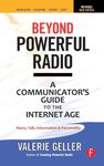 Beyond Powerful Radio: A Communicator's Guide to the Internet Age―News, Talk, Information & Personality for Broadcasting, Podcasting, Internet, Radio