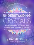 The Zenned Out Guide to Understanding Crystals: Your Handbook to Using and Connecting to Crystal Energy (3)