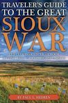 Traveler's Guide to the Great Sioux War: The Battlefields, Forts, And Related Sites Of America'S Greatest Indian War