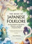 The Book of Japanese Folklore: An Encyclopedia of the Spirits, Monsters, and Yokai of Japanese Myth: The Stories of the Mischievous Kappa, Trickster Kitsune, Horrendous Oni, and More