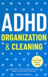 ADHD Organization and Cleaning: Simple Solutions To Quickly Get Organized, Stay Organized Long Term, and Make Cleaning With ADHD Easier (Thriving With ADHD Book 2)