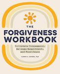 The Forgiveness Workbook: Cultivate Compassion, Release Resentment, and Find Peace