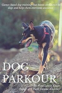 Dog Parkour: Games-based dog training that boosts confidence in dogs and helps them overcome anxieties.