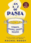 An A-Z of Pasta: Stories, Shapes, Sauces, Recipes: A guide to some of the many shapes, stories and recipes for pasta, by the award-winning food writer