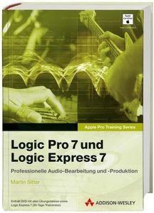 Logic Pro 7 und Logic Express 7. Das offizielle Handbuch für professionelle Audio-Bearbeitung und Produktion, m. DVD-ROM