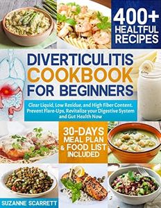 Diverticulitis Cookbook for Beginners: 400+ Healthful Recipes. Clear Liquid, Low Residue, and High Fiber Content. Revitalize your Digestive System and Gut Health Now