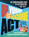 Up Your Score: Act, 2018-2019 Edition: The Underground Guide to Outsmarting "The Test"