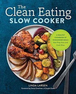 The Clean Eating Slow Cooker: A Healthy Cookbook of Wholesome Meals that Prep Fast & Cook Slow