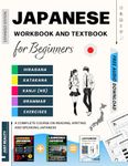 Japanese Workbook and Textbook for Beginners: Hiragana, Katakana, and Basic Kanji: Master Japanese Grammar, Phrases, Vocabulary, and Exercises to Read, Write, and Speak Japanese