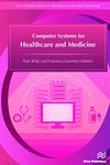 Computer Systems for Healthcare and Medicine (River Publishers Series in Information Science and Technology)