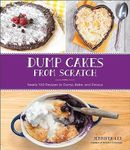 Dump Cakes from Scratch: Nearly 100 Recipes to Dump, Bake, and Devour