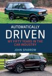 Automatically Driven: My 50 Years in the Car Industry