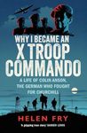 Why I Became an X Troop Commando: A Life of Colin Anson, the German who Fought for Churchill