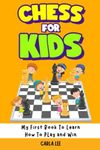 Chess For Kids: My First Book To Learn How To Play and Win: Rules, Strategies and Tactics. How To Play Chess in a Simple and Fun Way. From Begginner to Champion Guide