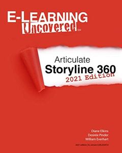 E-Learning Uncovered: Articulate Storyline 360: 2021 Edition