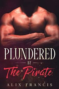 Plundered by the Pirate: A Forced Historical Erotica on the High Seas