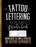 Tattoo Lettering Alphabet Practice Book: Draw Over The Lines & Practice Drawing 39 Tattoo Alphabets