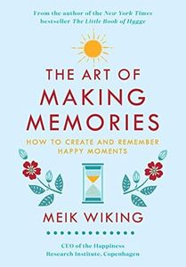The Art of Making Memories: How to Create and Remember Happy Moments (The Happiness Institute Series)