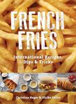 French Fries: International Recipes, Dips and Tricks: International Recipes, Dips & Tricks