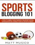 Sports Blogging 101: How to Turn Your Passion into a Legit Career...Even Without Prior Blogging Experience or Connections in Sports Media