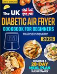 Diabetic Air Fryer Cookbook for Beginners: Quick & Tasty Air Fryer Recipes to Manage Prediabetes, Type 1, and Type 2 Diabetes. Includes a 28-Day Meal Plan to Kickstart Your Healthy Lifestyle