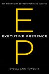 Executive Presence: The Missing Link Between Merit and Success