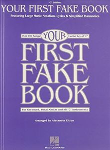 Your First Fake Book: Over 100 Songs in the Key of "C" for Keyboard, Vocal, Guitar and all "C" Instruments