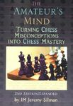 The Amateur's Mind: Turning Chess Misconceptions into Chess Mastery: Turning Chess Misconceptions into Chess Mastery -- 2nd Edition