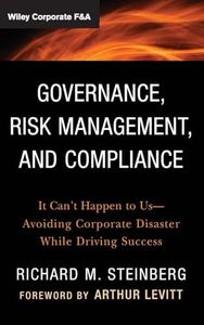 Governance, Risk Management, and Compliance: It Can't Happen to Us--Avoiding Corporate Disaster While Driving Success: 570